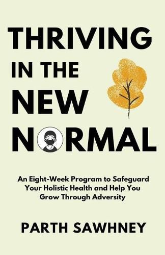 Cover image for Thriving? ?in? ?the? ?New? ?Normal: An? ?Eight-Week? ?Program? ?to? ?Safeguard? ?Your? ?Holistic ?Health? ?and? ?Help? ?You? ?Grow? ?Through? ?Adversity?