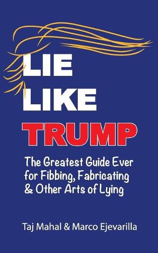 Cover image for Lie Like Trump: The Greatest Guide Ever for Fibbing, Fabricating & other Arts of Lying