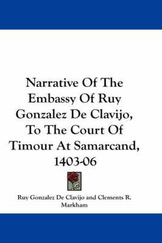 Cover image for Narrative of the Embassy of Ruy Gonzalez de Clavijo, to the Court of Timour at Samarcand, 1403-06