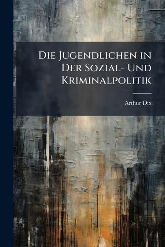 Cover image for Die Jugendlichen in Der Sozial- Und Kriminalpolitik