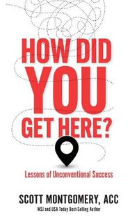 Cover image for How Did You Get Here: Lessons of Unconventional Success