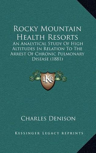 Rocky Mountain Health Resorts: An Analytical Study of High Altitudes in Relation to the Arrest of Chronic Pulmonary Disease (1881)