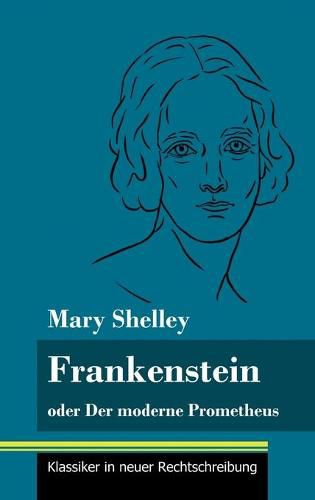 Frankenstein oder Der moderne Prometheus: (Band 11, Klassiker in neuer Rechtschreibung)