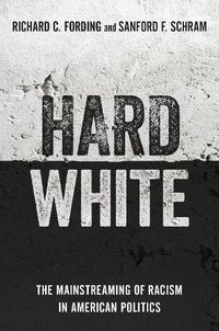 Cover image for Hard White: The Mainstreaming of Racism in American Politics