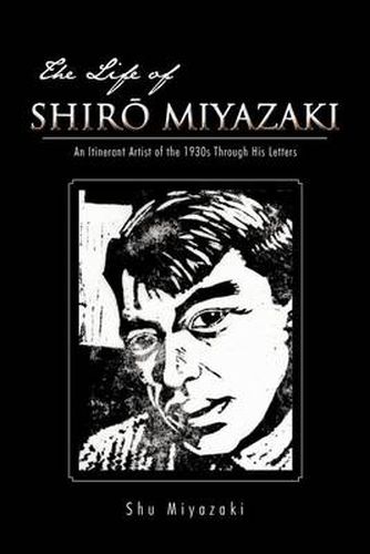 Cover image for THE LIFE OF SHIRAi MIYAZAKI: An Itinerant Artist of the 1930s Through His Letters