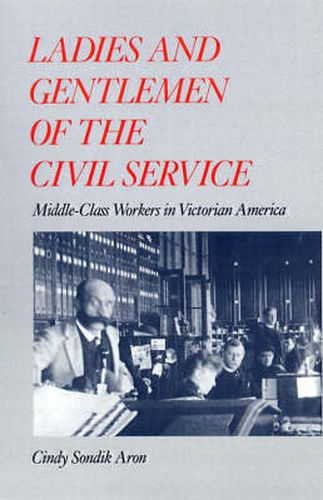 Cover image for Ladies and Gentlemen of the Civil Service: Middle-Class Workers in Victorian America