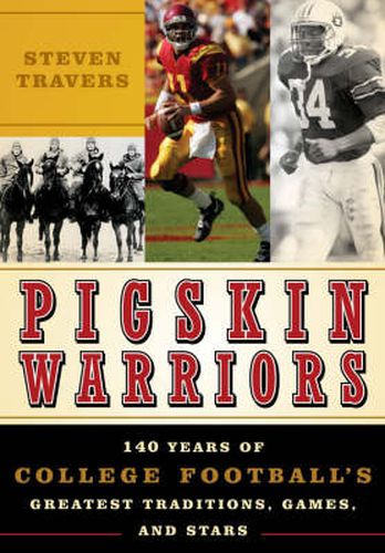 Pigskin Warriors: 140 Years of College Football's Greatest Traditions, Games, and Stars