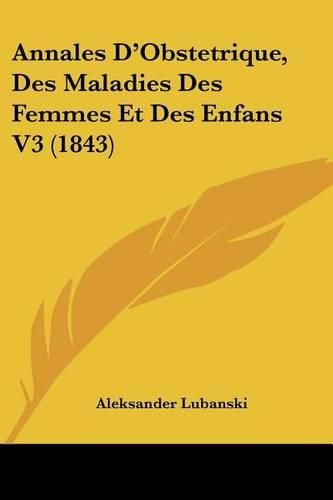 Annales D'Obstetrique, Des Maladies Des Femmes Et Des Enfans V3 (1843)