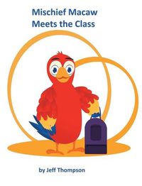 Cover image for Mischief Macaw Meets The Class