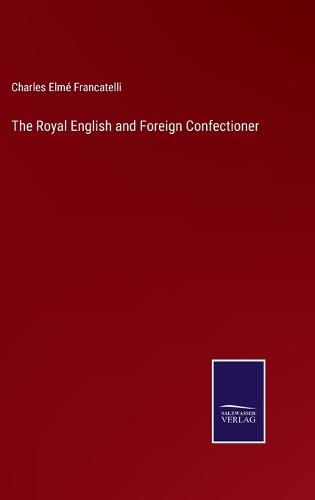 Cover image for The Royal English and Foreign Confectioner