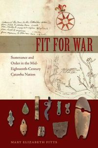 Cover image for Fit for War: Sustenance and Order in the Mid-Eighteenth-Century Catawba Nation