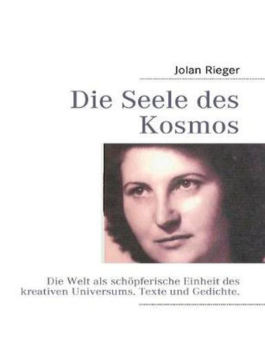 Cover image for Die Seele des Kosmos: Die Welt als schoepferische Einheit des kreativen Universums. Texte und Gedichte.