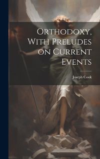 Cover image for Orthodoxy, With Preludes on Current Events