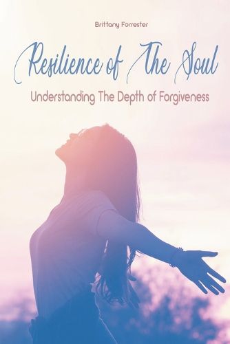 Cover image for Resilience of The Soul Understanding The Depth of Forgiveness