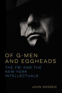 Cover image for Of G-Men and Eggheads: The FBI and the New York Intellectuals