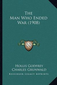 Cover image for The Man Who Ended War (1908) the Man Who Ended War (1908)