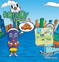 Cover image for Roundy and Friends - Chicago: Soccertowns Libro 3 en Espanol