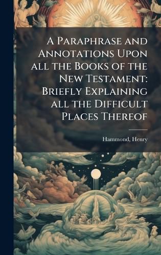 Cover image for A Paraphrase and Annotations Upon all the Books of the New Testament