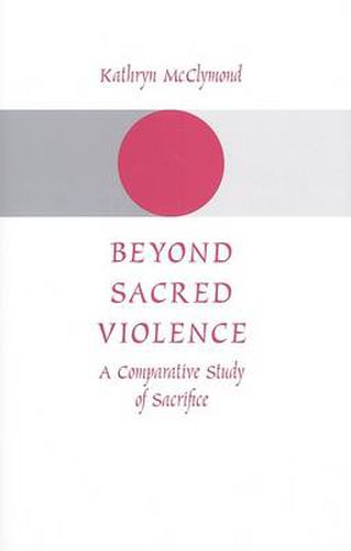 Cover image for Beyond Sacred Violence: A Comparative Study of Sacrifice