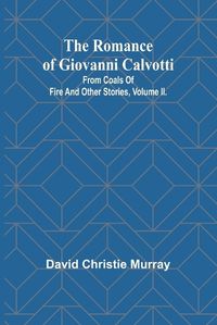 Cover image for The Romance Of Giovanni Calvotti; From Coals Of Fire And Other Stories, Volume II.