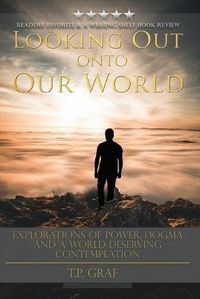 Cover image for Looking Out onto Our World: Explorations of Power, Dogma and a World Deserving Contemplation