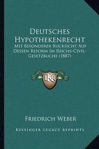 Cover image for Deutsches Hypothekenrecht: Mit Besonderer Rucksicht Auf Dessen Reform Im Reichs-Civil-Gesetzbuche (1887)