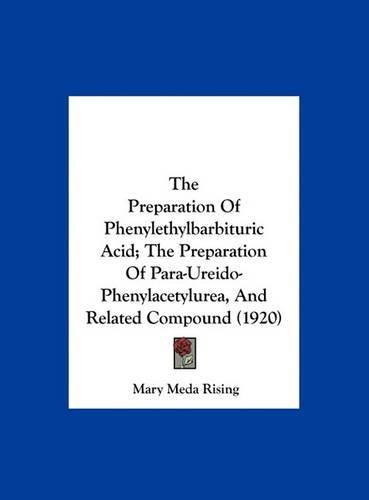 Cover image for The Preparation of Phenylethylbarbituric Acid; The Preparation of Para-Ureido-Phenylacetylurea, and Related Compound (1920)