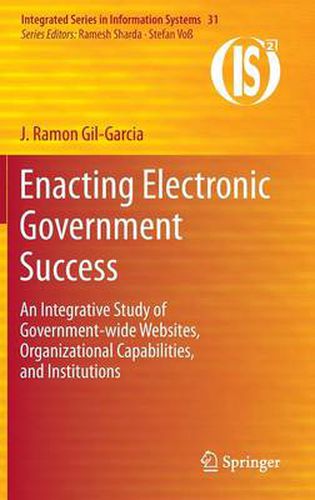 Cover image for Enacting Electronic Government Success: An Integrative Study of Government-wide Websites, Organizational Capabilities, and Institutions