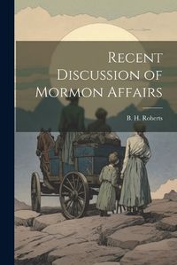 Cover image for Recent Discussion of Mormon Affairs