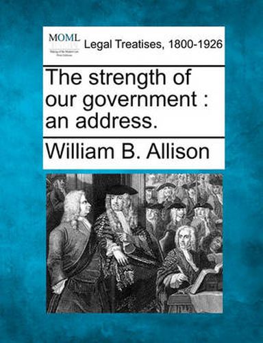 Cover image for The Strength of Our Government: An Address.