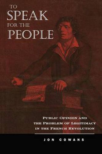 Cover image for To Speak for the People: Public Opinion and the Problem of Legitimacy in the French Revolution