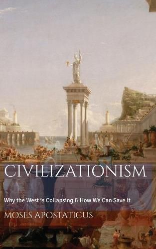 Cover image for Civilizationism: Why the West is Collapsing & How We Can Save It