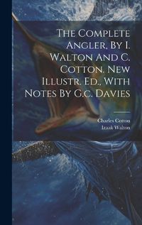 Cover image for The Complete Angler, By I. Walton And C. Cotton. New Illustr. Ed., With Notes By G.c. Davies