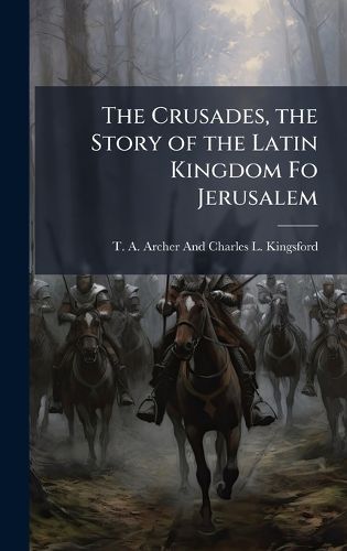 Cover image for The Crusades, the Story of the Latin Kingdom Fo Jerusalem