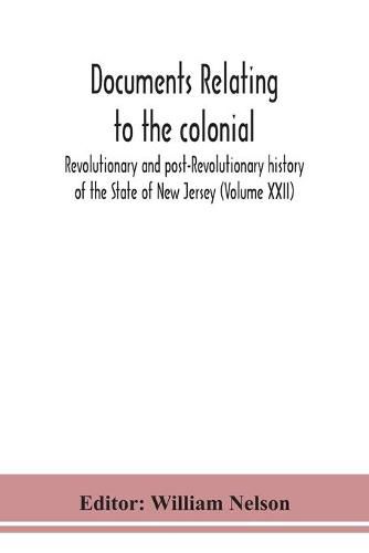 Cover image for Documents relating to the colonial, Revolutionary and post-Revolutionary history of the State of New Jersey (Volume XXII)