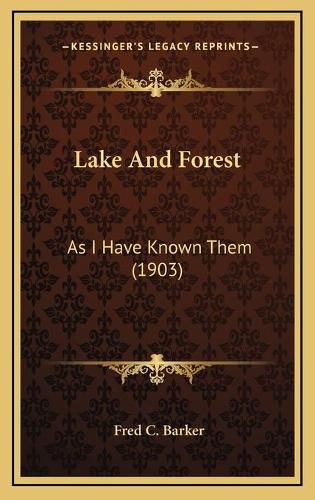 Cover image for Lake and Forest: As I Have Known Them (1903)