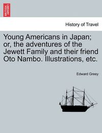 Cover image for Young Americans in Japan; Or, the Adventures of the Jewett Family and Their Friend Oto Nambo. Illustrations, Etc.