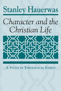 Cover image for Character and the Christian Life: A Study in Theological Ethics