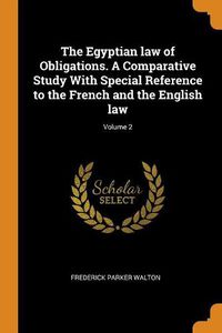 Cover image for The Egyptian Law of Obligations. a Comparative Study with Special Reference to the French and the English Law; Volume 2