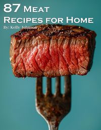 Cover image for 87 Meat Recipes for Home