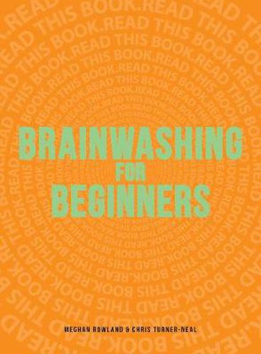 Brainwashing for Beginners: Read This Book. Read This Book. Read This Book