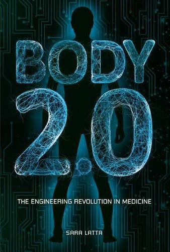 Cover image for Body 2.0: The Engineering Revolution in Medicine