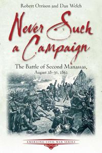 Cover image for Never Such a Campaign: The Battle of Second Manassas, August 28-August 30, 1862