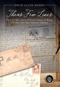 Cover image for Theas Few Lines: The Civil War Letters of Private Alonzo D. Bump, 77th New York State Volunteer Infantry