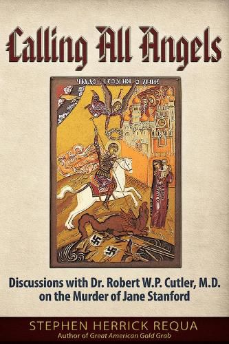 Calling All Angels: Discussions with Dr. Robert W. P. Cutler, M.D. On the Murder of Jane Stanford