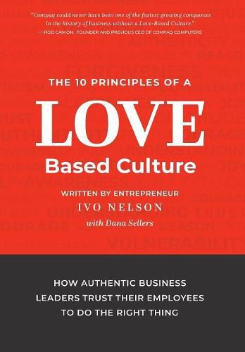 Cover image for The 10 Principles of a Love-Based Culture: How Authentic Business Leaders Trust Their Employees To Do The Right Thing