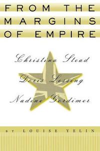 Cover image for From the Margins of Empire: Christina Stead, Doris Lessing, Nadine Gordimer