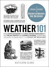Cover image for Weather 101: From Doppler Radar and Long-Range Forecasts to the Polar Vortex and Climate Change, Everything You Need to Know about the Study of Weather