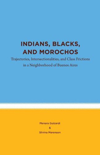 Cover image for Indians, Blacks, and Morochos: Trajectories, Intersectionalities, and Class Frictions in a Neighborhood of Buenos Aires