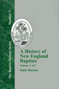 Cover image for A History of New England With Particular Reference to the Denomination of Christians Called Baptists - Vol. 1